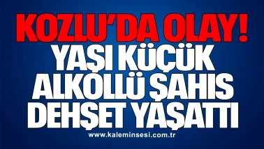 Kozlu’da olay! Yaşı küçük alkollü şahıs dehşet yaşattı