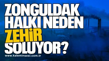 “Zonguldak halkı neden zehir soluyor?”