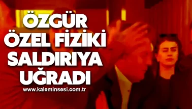 Özgür Özel fiziki saldırıya uğradı