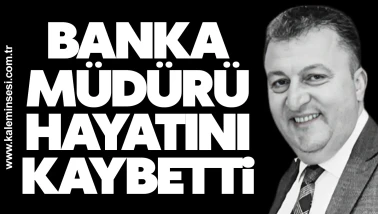 Banka müdürü hayatını kaybetti