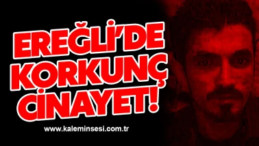 Ereğli’de korkunç cinayet!