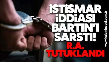 İstismar İddiası Bartın’ı Sarstı! R.A. tutuklandı