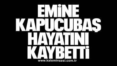 Emine Kapucubaş hayatını kaybetti