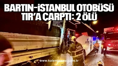 Bartın–İstanbul Otobüsü TIR’a Çarptı: 2 Ölü