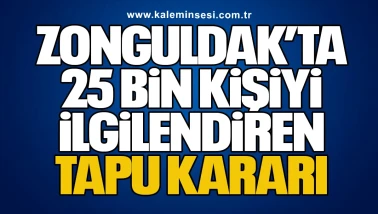 Zonguldak’ta 25 Bin Kişiyi İlgilendiren Tapu Kararı