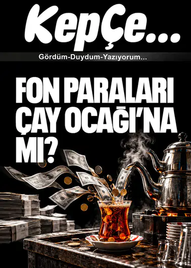 FON PARALARI ÇAY OCAĞI’NA MI?