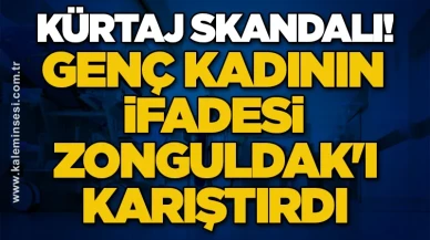 KÜRTAJ SKANDALI! Genç kadının ifadesi Zonguldak'ı karıştırdı