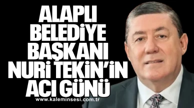 Alaplı Belediye Başkanı Nuri Tekin’in Acı Günü