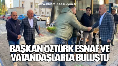 Başkan Öztürk Esnaf ve Vatandaşlarla Buluştu