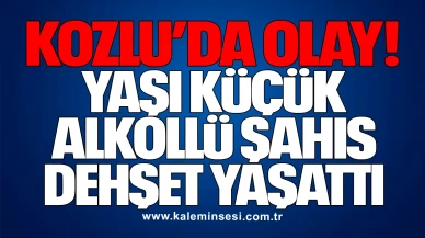 Kozlu’da olay! Yaşı küçük alkollü şahıs dehşet yaşattı