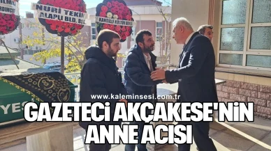 GAZETECİ AKÇAKESE'NİN ANNE ACISI