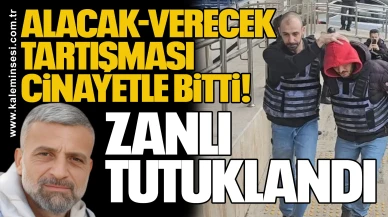 Alacak-Verecek Tartışması Cinayetle Bitti: Zanlı Tutuklandı