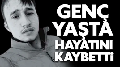 Genç Yaşta hayatını kaybetti