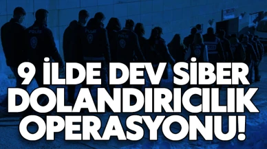 9 ilde dev siber dolandırıcılık operasyonu!