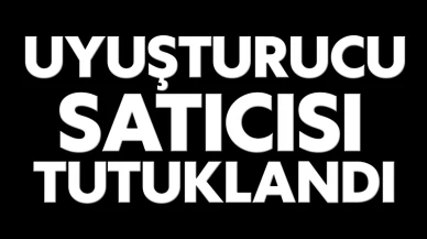 Uyuşturucu satıcısı tutuklandı