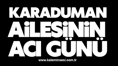 Karaduman ailesinin acı günü