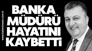 Banka müdürü hayatını kaybetti