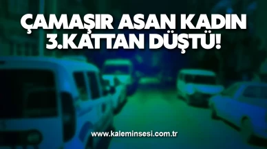 Çamaşır asan kadın 3.kattan düştü!