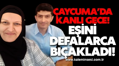 Çaycuma’da kanlı gece! Eşini defalarca bıçakladı!