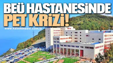 BEÜ HASTANESİNDE PET KRİZİ