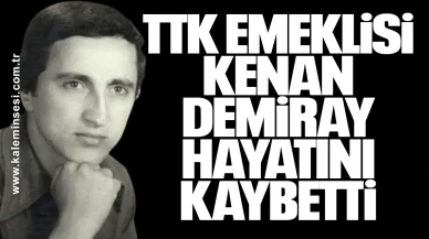 TTK emeklisi Kenan Demiray hayatını kaybetti