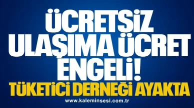 Ücretsiz Ulaşıma Ücret Engeli! Tüketici Derneği Ayakta