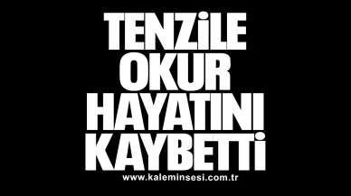 Tenzile Okur Hayatını Kaybetti
