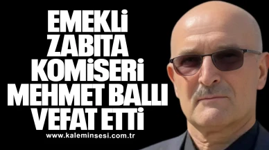 Emekli Zabıta Komiseri Mehmet Ballı Vefat Etti