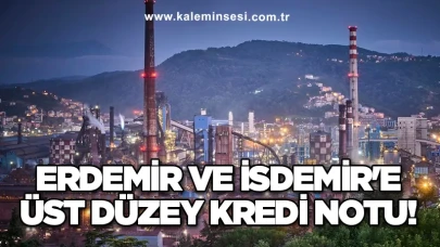 Erdemir ve İsdemir'e Üst Düzey Kredi Notu!