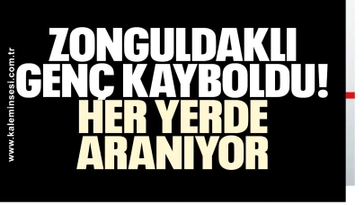 Zonguldaklı genç kayboldu: Her yerde aranıyor!