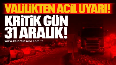 Valilikten Acil Uyarı! Kritik Gün 31 Aralık