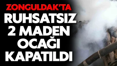 Zonguldak’ta ruhsatsız 2 maden ocağı kapatıldı