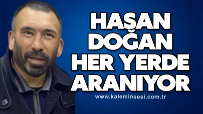 Hasan Doğan her yerde aranıyor