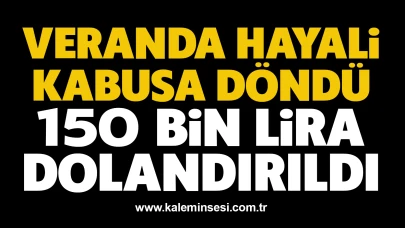 Veranda hayali kabusa döndü 150 bin lira dolandırıldı
