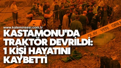 Kastamonu'da Traktör Devrildi: Bir Kişi Hayatını Kaybetti