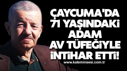 Çaycuma'da 71 yaşındaki adam av tüfeğiyle intihar etti!