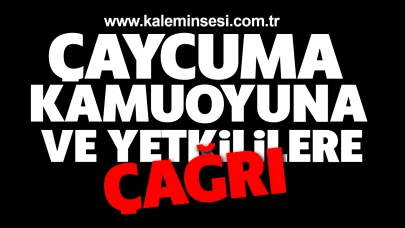 ÇAYCUMA KAMUOYUNA VE YETKİLİLERE ÇAĞRI