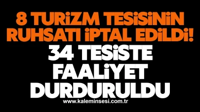 8 turizm tesisinin ruhsatı iptal edildi, 34 tesiste faaliyet durduruldu