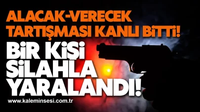 Alacak-verecek tartışması kanlı bitti: Bir kişi silahla yaralandı!