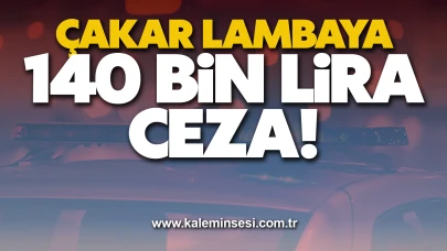 Çakar lambaya 140 bin lira ceza!