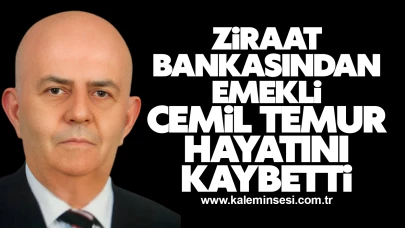 Ziraat bankasından emekli Cemil Temur hayatını kaybetti
