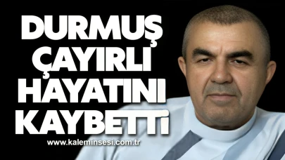 DURMUŞ ÇAYIRLI HAYATINI KAYBETTİ