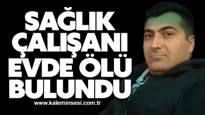 Sağlık çalışanı evde ölü bulundu