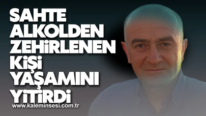 Sahte alkolden zehirlenen kişi yaşamını yitirdi