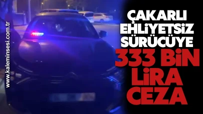 Çakarlı ehliyetsiz sürücüye 333 bin lira ceza