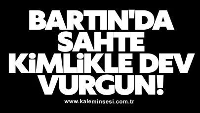 Bartın'da Sahte Kimlikle Dev Vurgun!