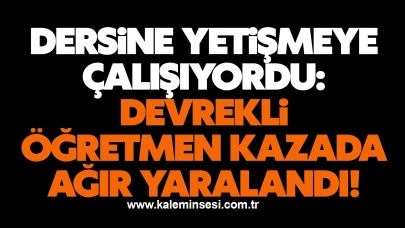 Dersine Yetişmeye Çalışıyordu: Devrekli Öğretmen Kazada Ağır Yaralandı!