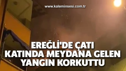 Ereğli'de çatı katında meydana gelen yangın korkuttu