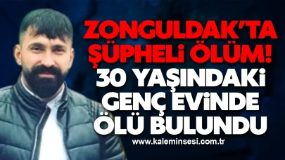 Zonguldak’ta Şüpheli Ölüm: 30 Yaşındaki Genç Evinde Ölü Bulundu