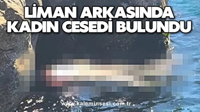 Son dakika... Liman arkasında kadın cesedi bulundu...